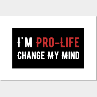 I'm The Pro-Life change my mind Posters and Art